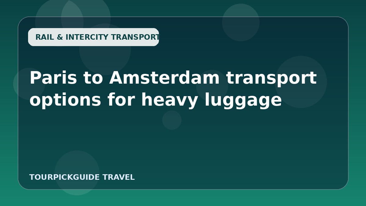 Visual guide for Paris to Amsterdam transport options for heavy luggage