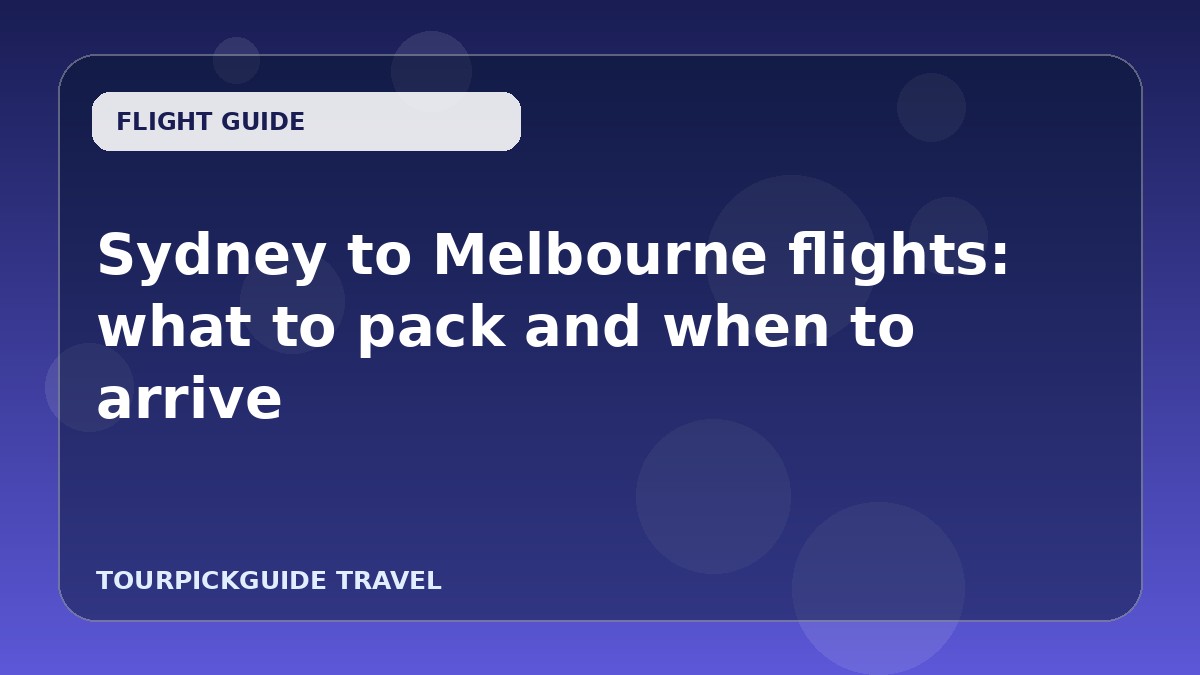 Visual guide for Sydney to Melbourne flights: what to pack and when to arrive