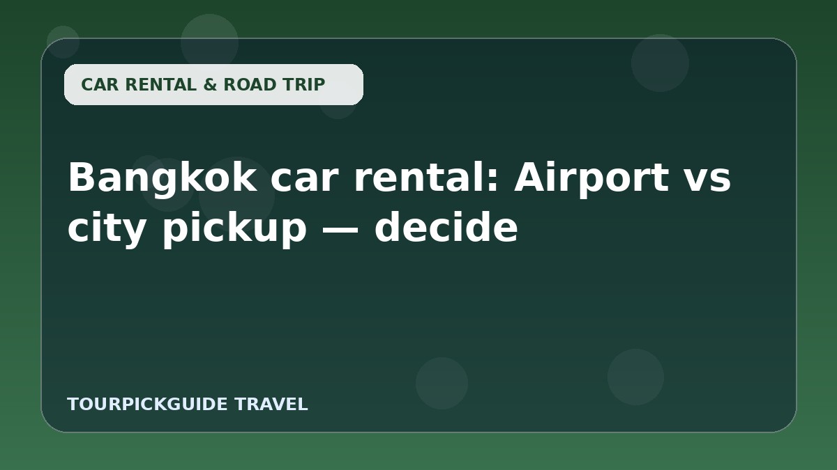Bangkok car rental: Airport vs city pickup — decide