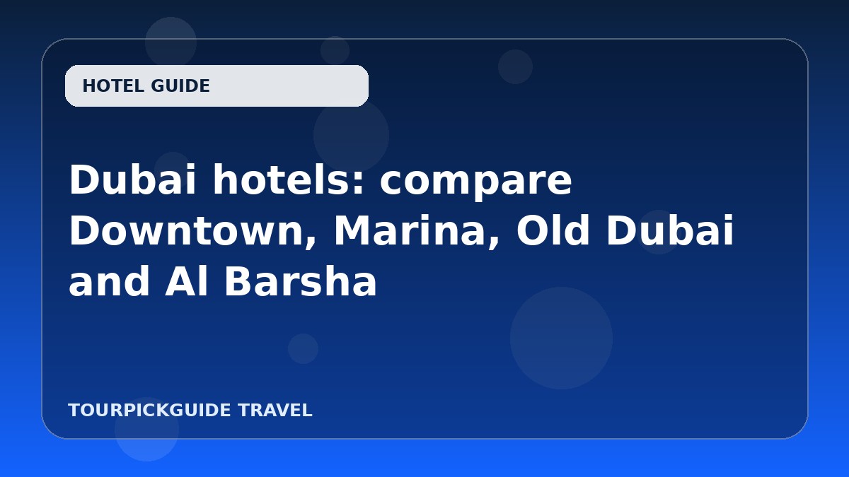 Visual guide for Dubai hotels: compare Downtown, Marina, Old Dubai and Al Barsha
