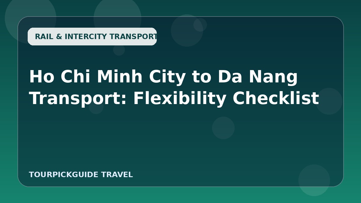 Visual guide for Ho Chi Minh City to Da Nang Transport: Flexibility Checklist