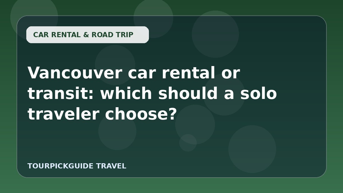 Visual guide for Vancouver car rental or transit: which should a solo traveler choose?