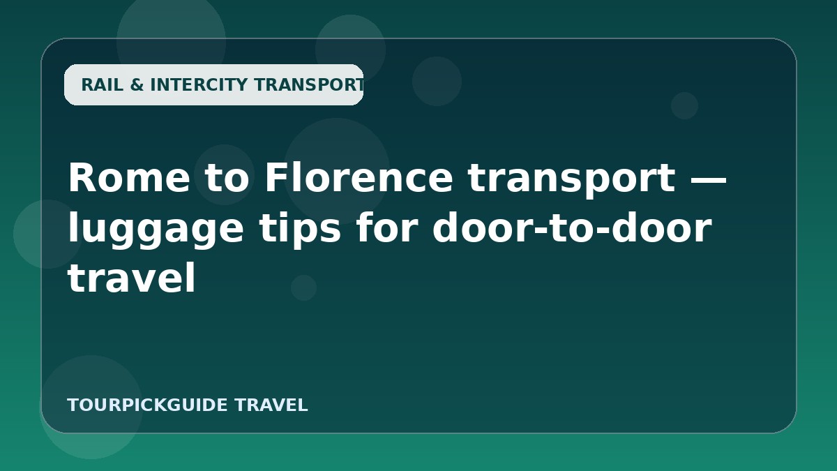 Visual guide for Rome to Florence transport — luggage tips for door-to-door travel