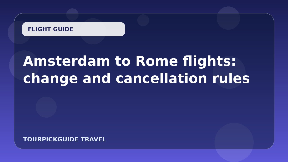 Visual guide for Amsterdam to Rome flights: change and cancellation rules