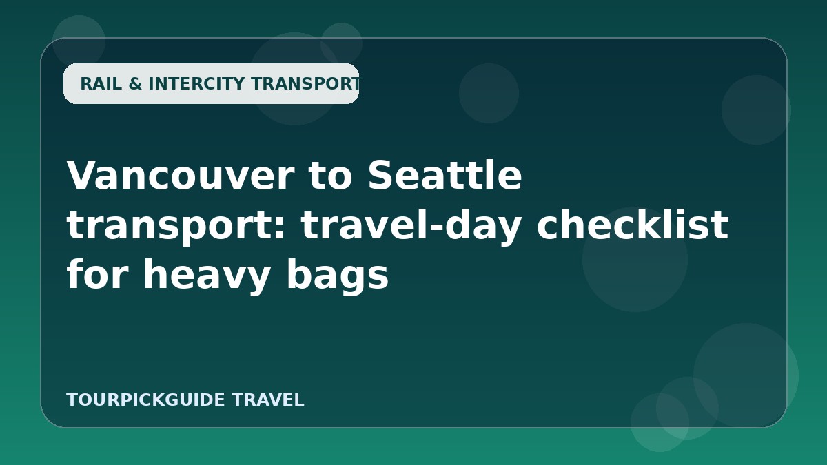 Visual guide for Vancouver to Seattle transport: travel-day checklist for heavy bags