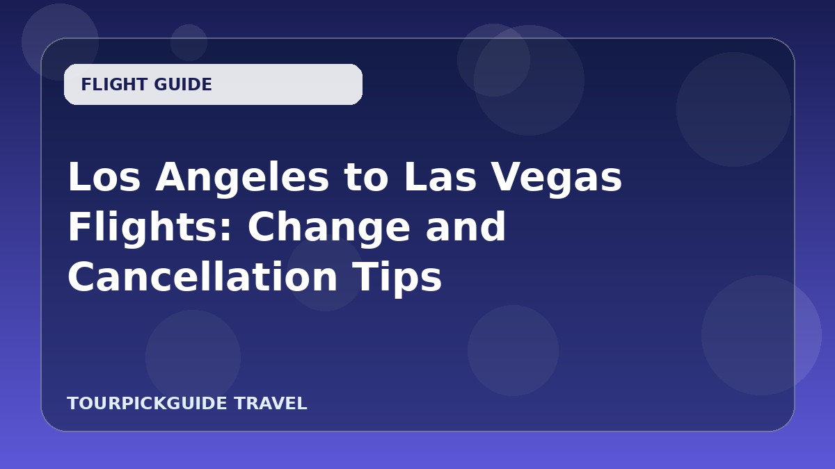Visual guide for Los Angeles to Las Vegas Flights: Change and Cancellation Tips