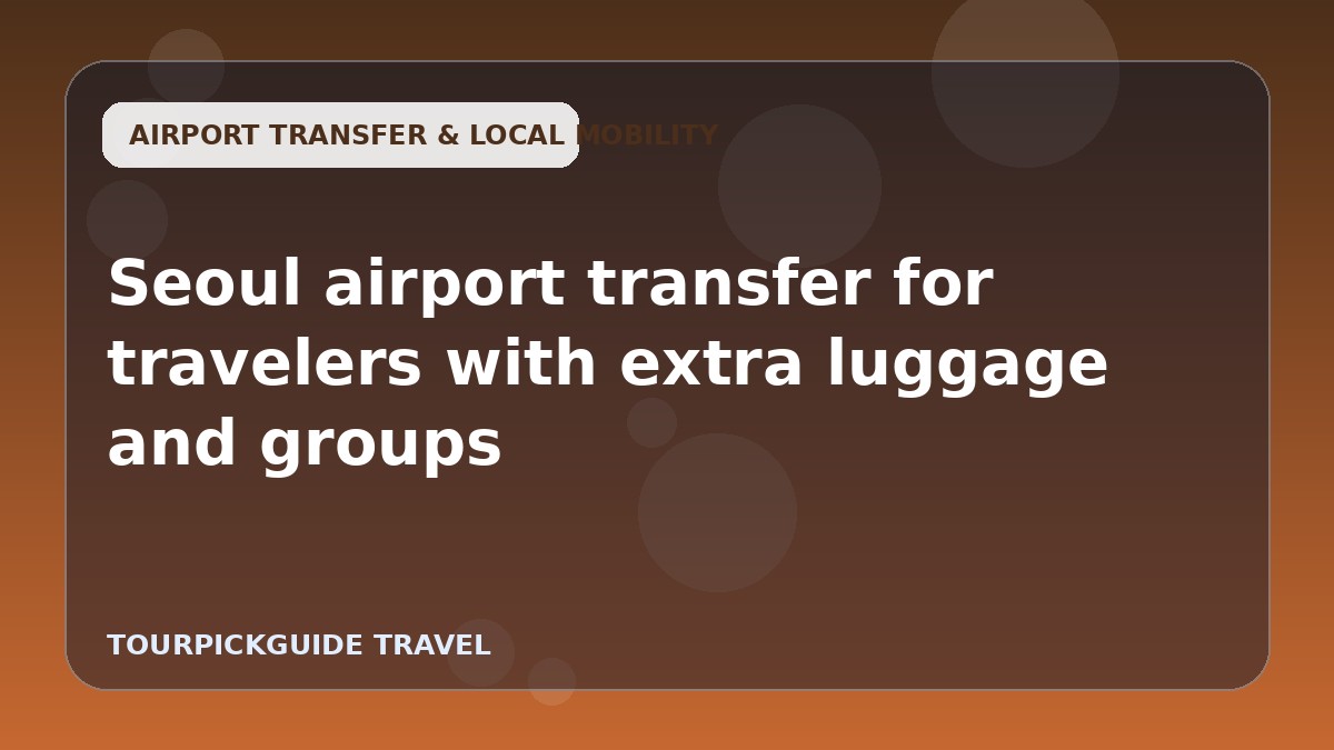 Visual guide for Seoul airport transfer for travelers with extra luggage and groups
