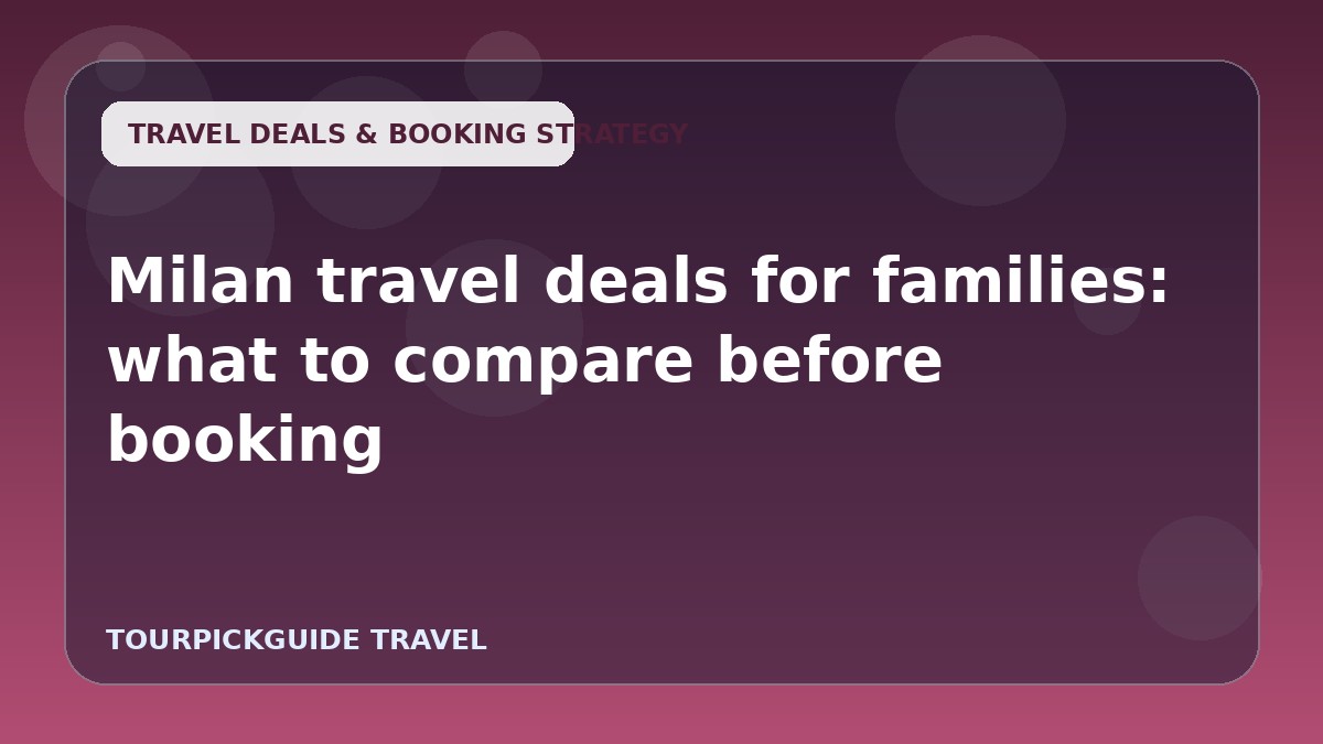 Milan travel deals for families: what to compare before booking