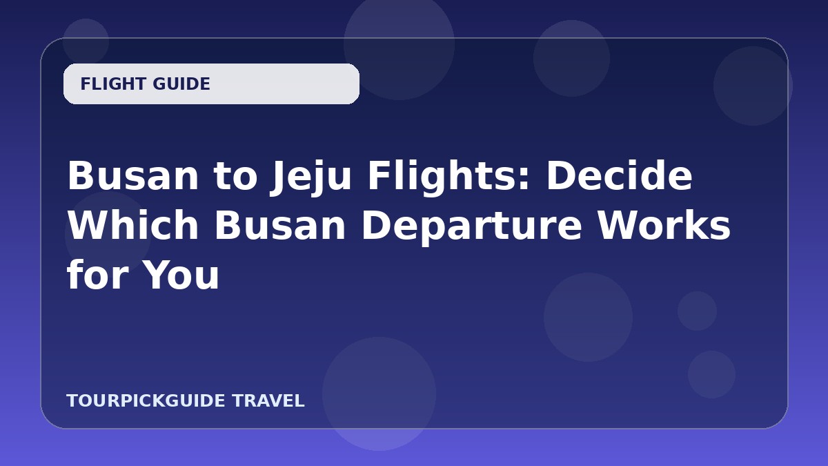 Visual guide for Busan to Jeju Flights: Decide Which Busan Departure Works for You