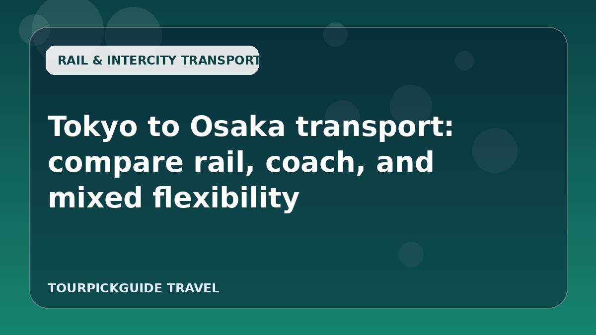 Visual guide for Tokyo to Osaka transport: compare rail, coach, and mixed flexibility