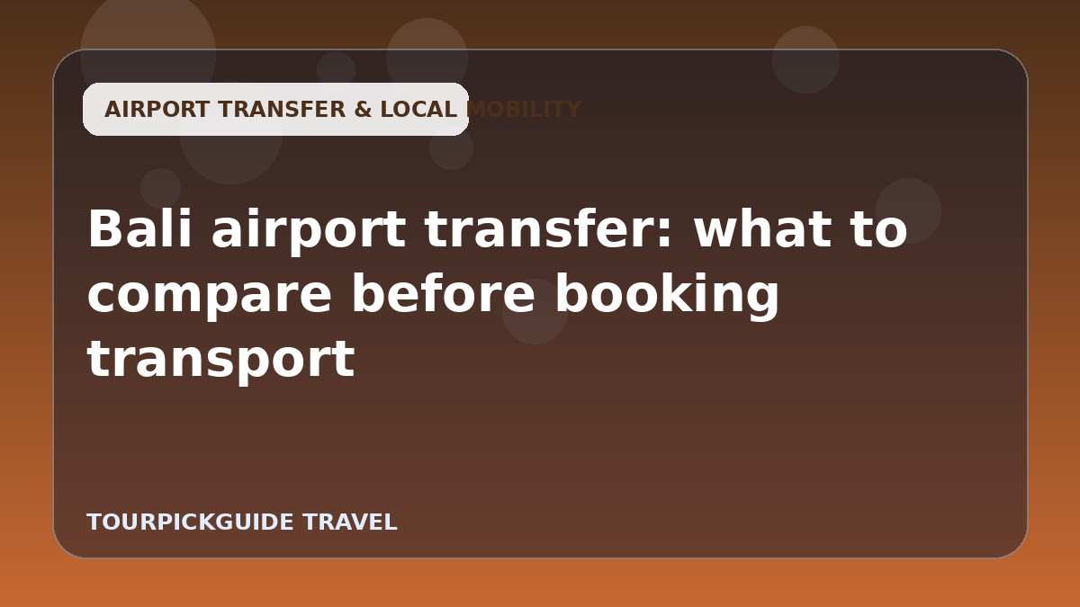 Visual guide for Bali airport transfer: what to compare before booking transport