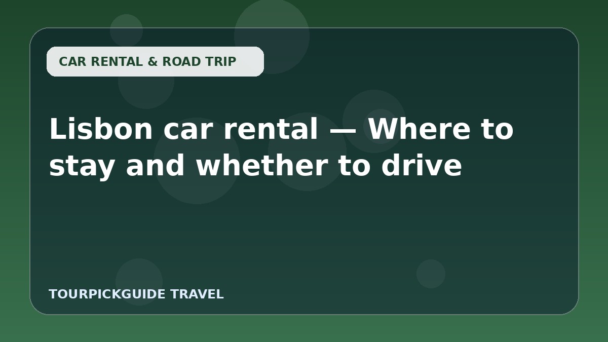 Visual guide for Lisbon car rental — Where to stay and whether to drive