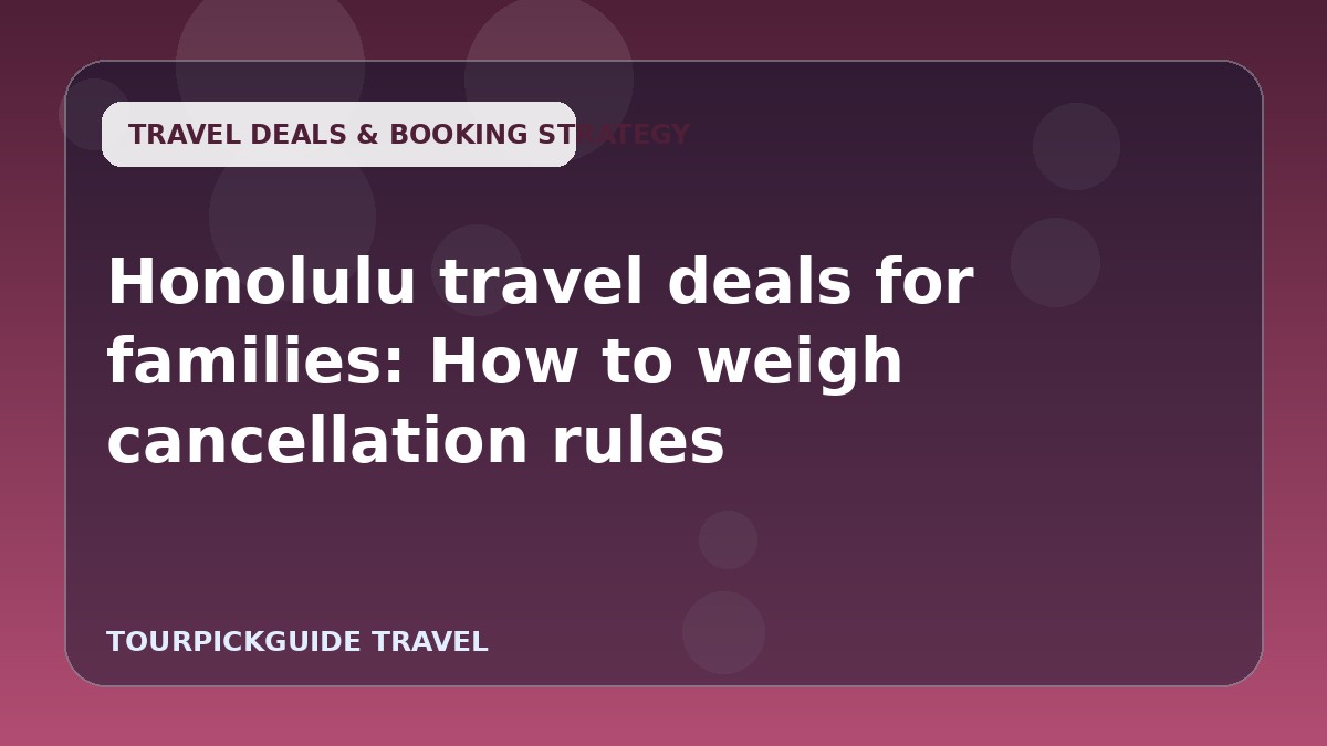Visual guide for Honolulu travel deals for families: How to weigh cancellation rules
