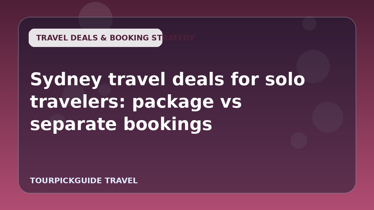 Visual guide for Sydney travel deals for solo travelers: package vs separate bookings