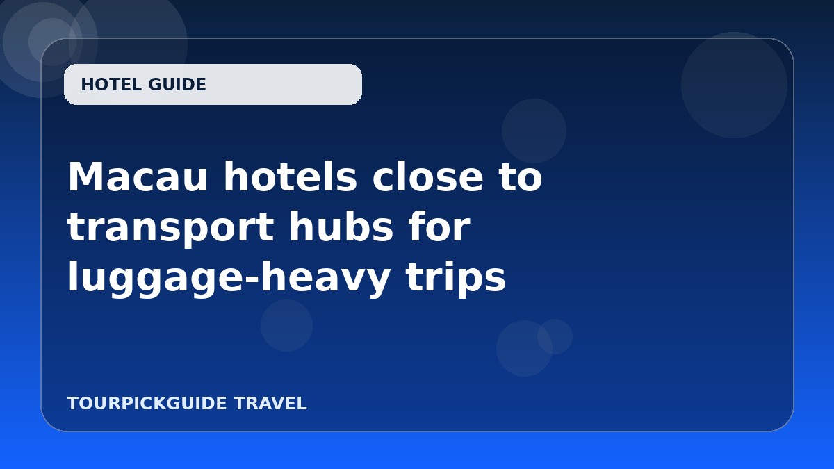 Visual guide for Macau hotels close to transport hubs for luggage-heavy trips