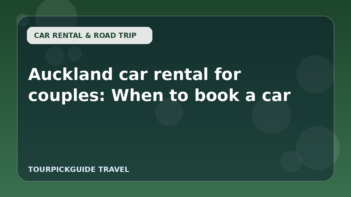 Visual guide for Auckland car rental for couples: When to book a car