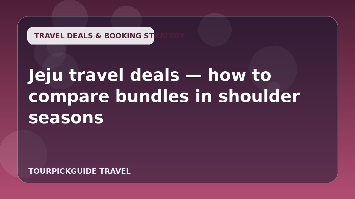 Visual guide for Jeju travel deals — how to compare bundles in shoulder seasons