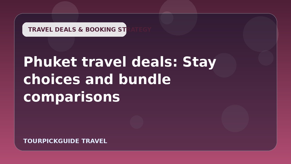 Phuket travel deals: Stay choices and bundle comparisons