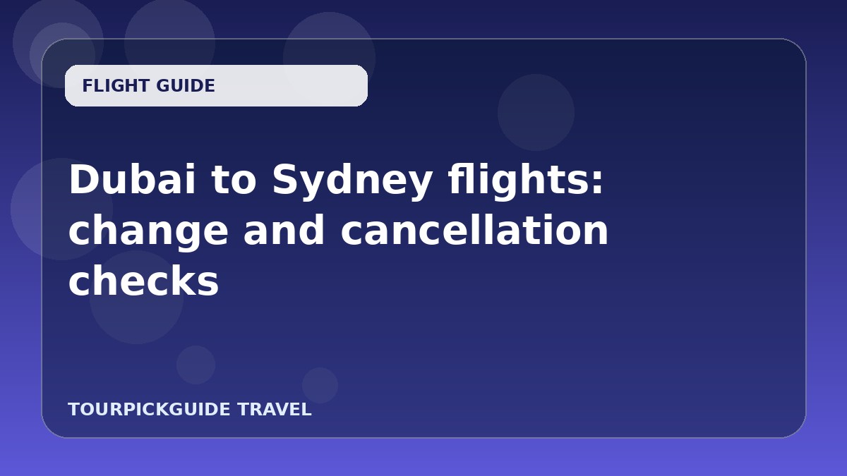 Visual guide for Dubai to Sydney flights: change and cancellation checks