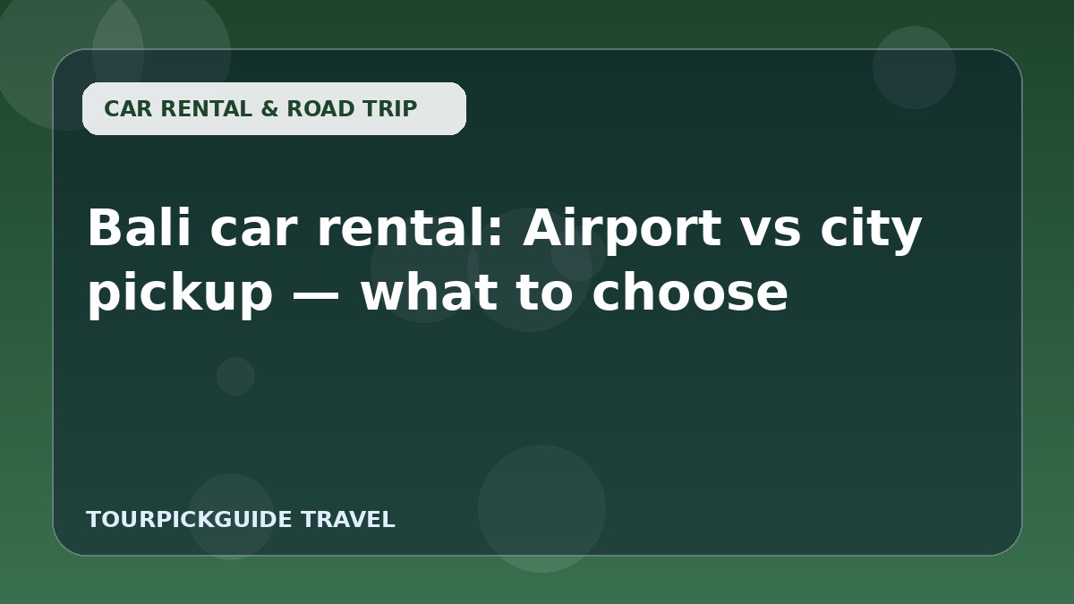 Visual guide for Bali car rental: Airport vs city pickup — what to choose