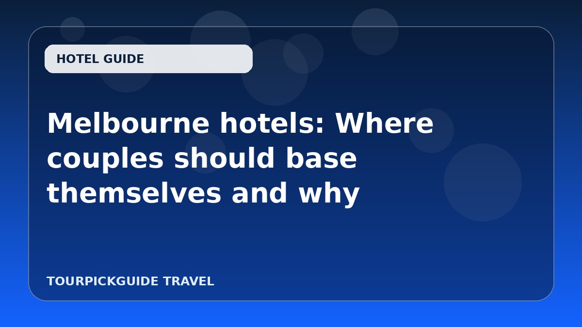 Visual guide for Melbourne hotels: Where couples should base themselves and why