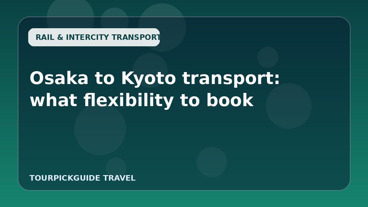 Osaka to Kyoto transport: what flexibility to book