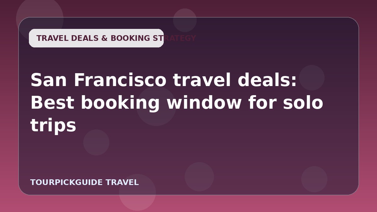 San Francisco travel deals: Best booking window for solo trips