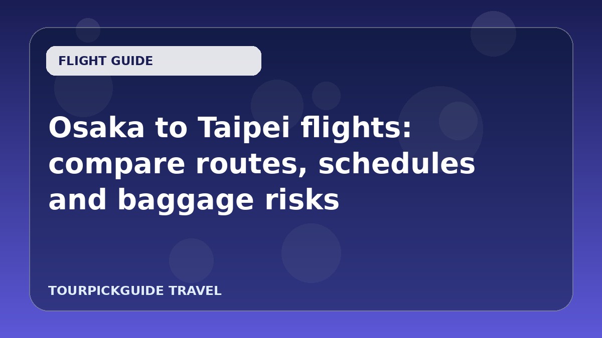 Visual guide for Osaka to Taipei flights: compare routes, schedules and baggage risks