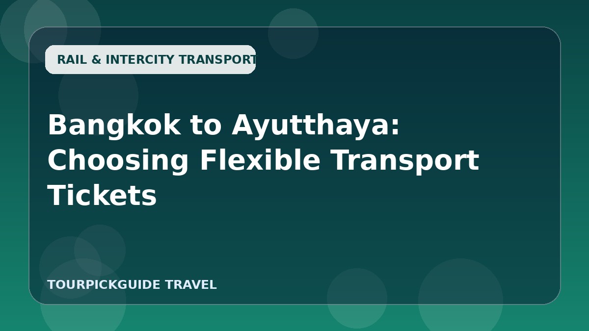 Visual guide for Bangkok to Ayutthaya: Choosing Flexible Transport Tickets