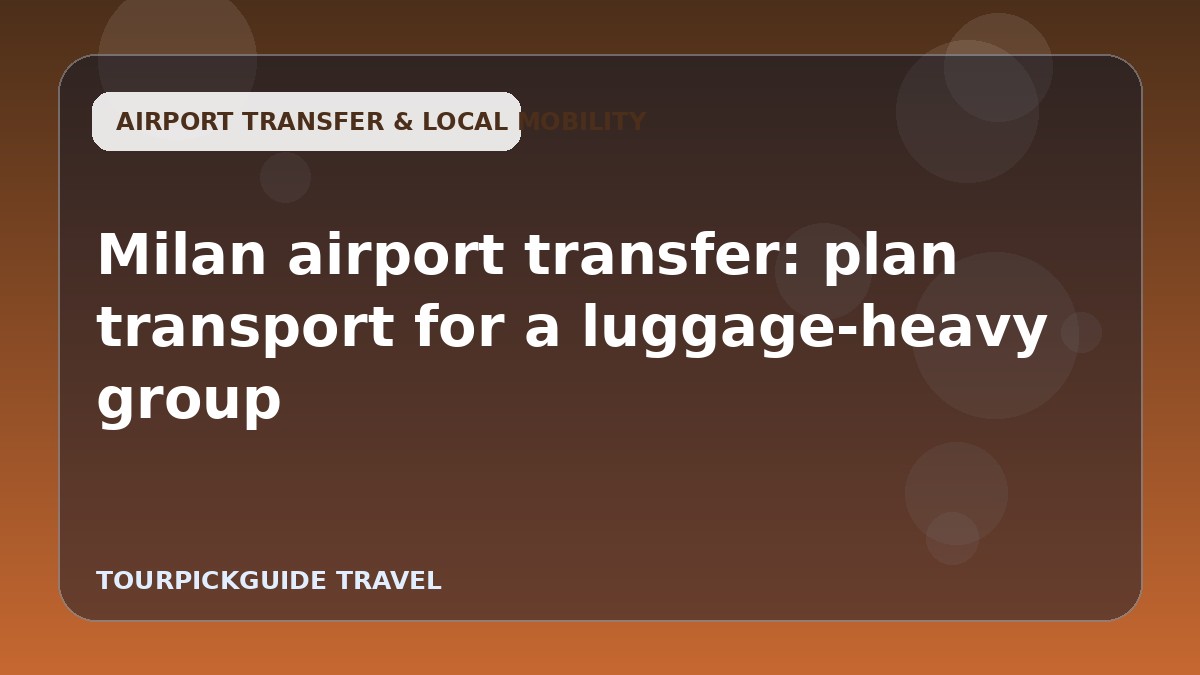 Visual guide for Milan airport transfer: plan transport for a luggage-heavy group