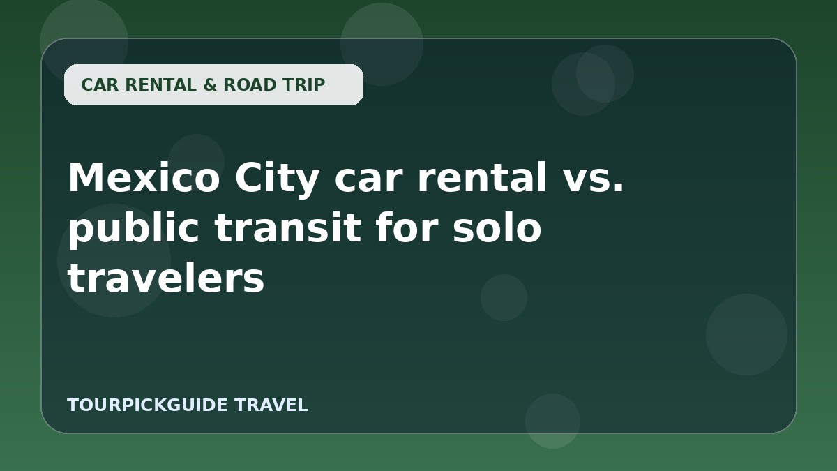 Visual guide for Mexico City car rental vs. public transit for solo travelers