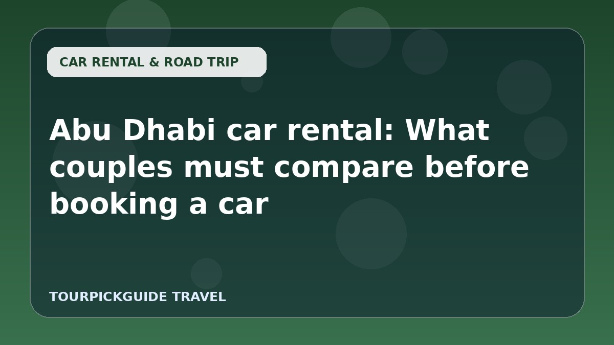 Abu Dhabi car rental: What couples must compare before booking a car