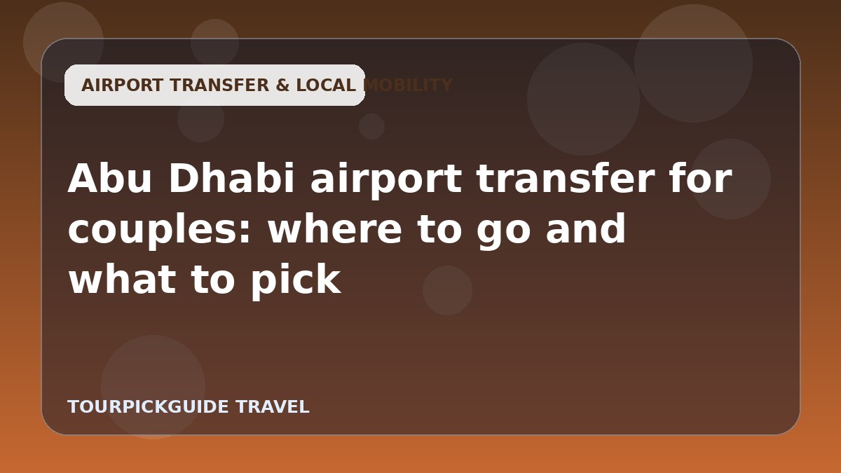 Abu Dhabi airport transfer for couples: where to go and what to pick