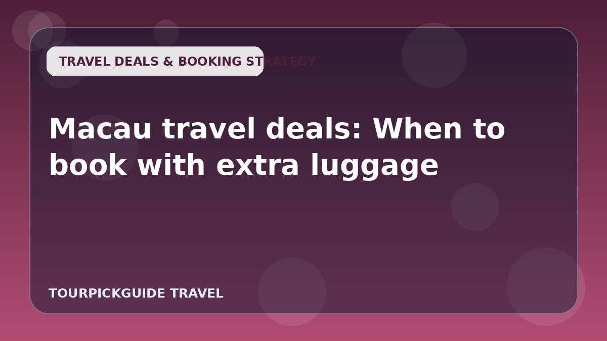 Macau travel deals: When to book with extra luggage
