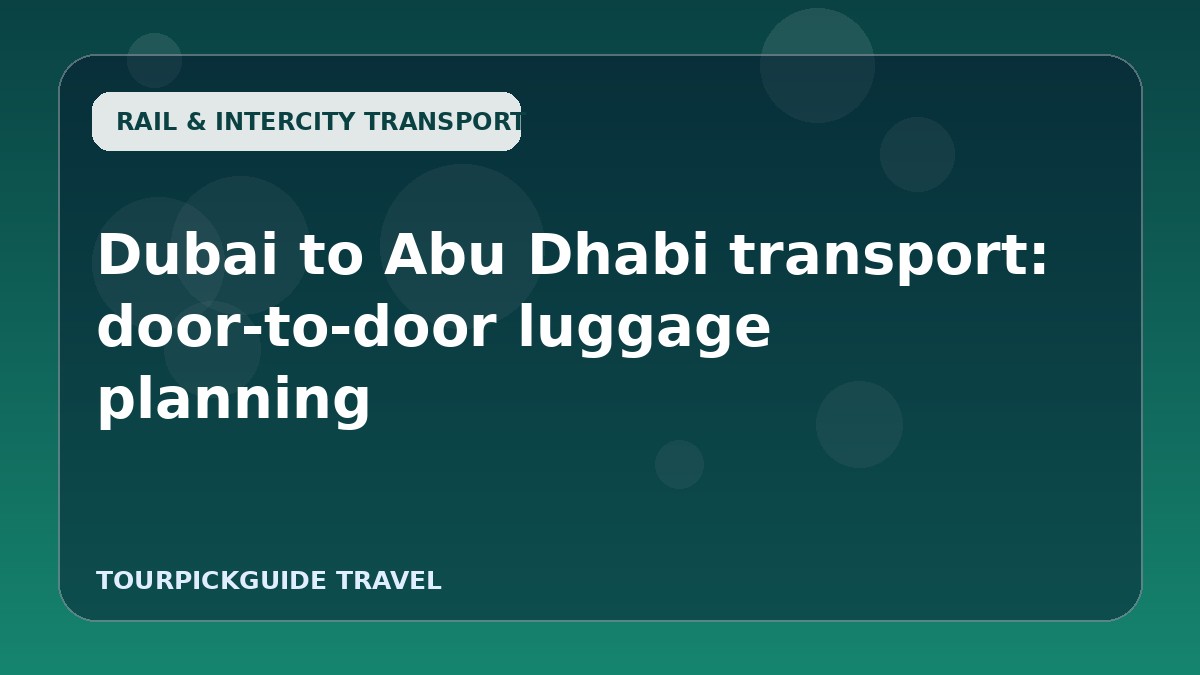 Visual guide for Dubai to Abu Dhabi transport: door-to-door luggage planning