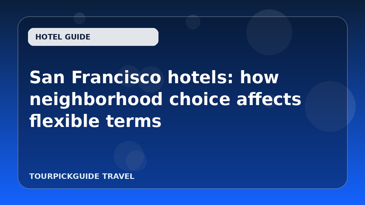 Visual guide for San Francisco hotels: how neighborhood choice affects flexible terms