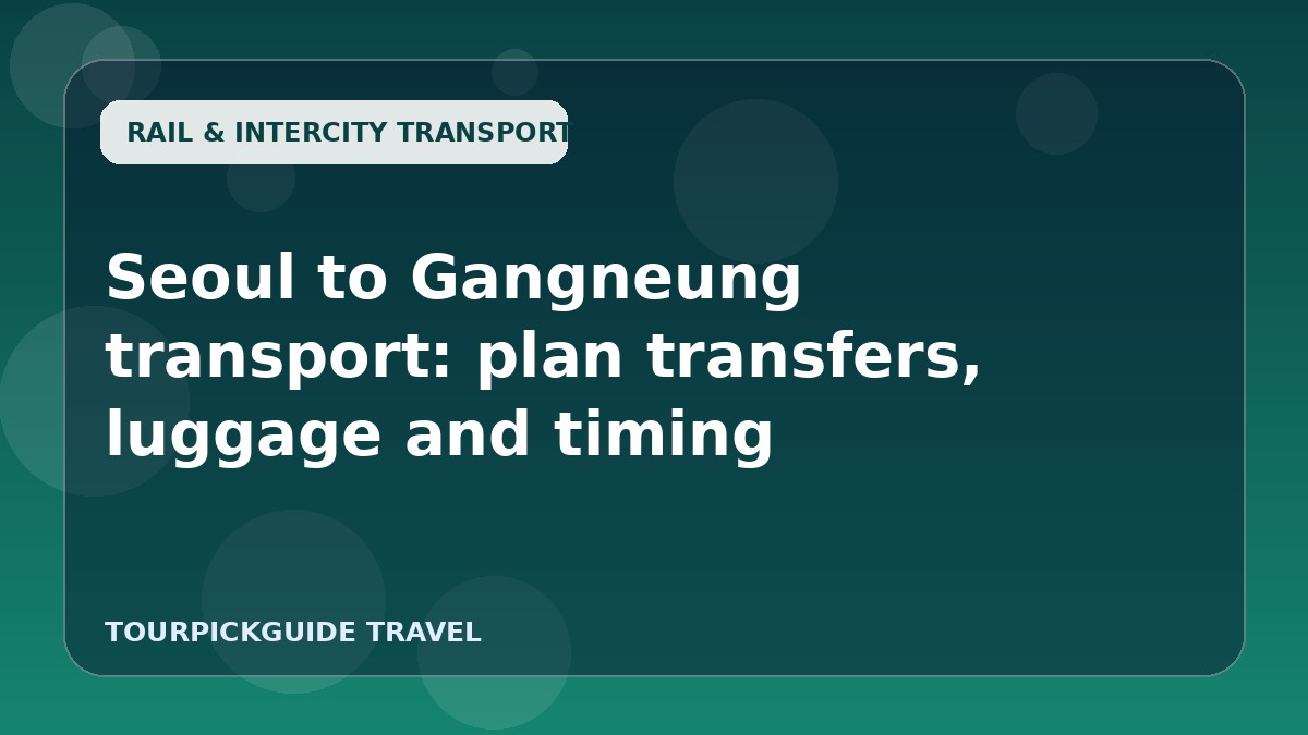 Visual guide for Seoul to Gangneung transport: plan transfers, luggage and timing
