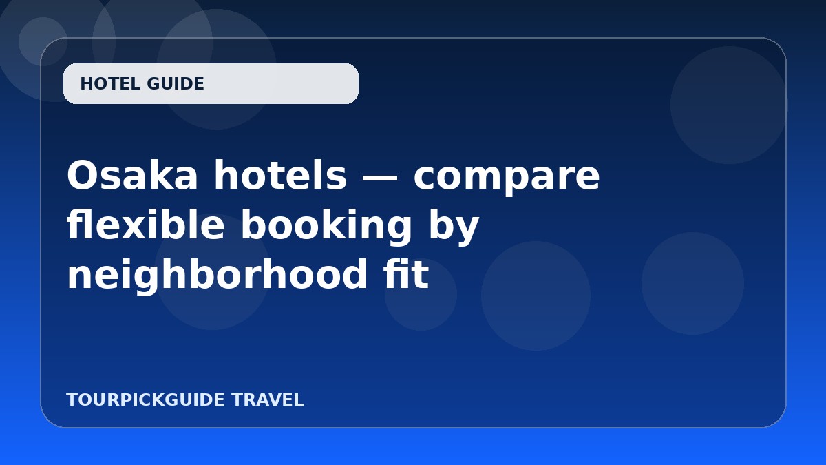Visual guide for Osaka hotels — compare flexible booking by neighborhood fit