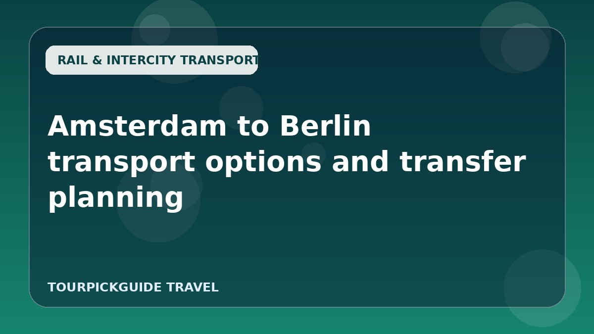 Amsterdam to Berlin transport options and transfer planning