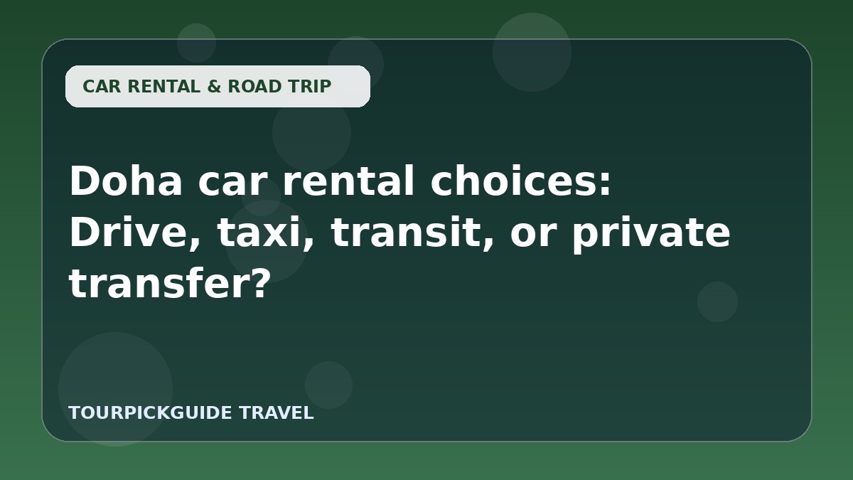 Visual guide for Doha car rental choices: Drive, taxi, transit, or private transfer?