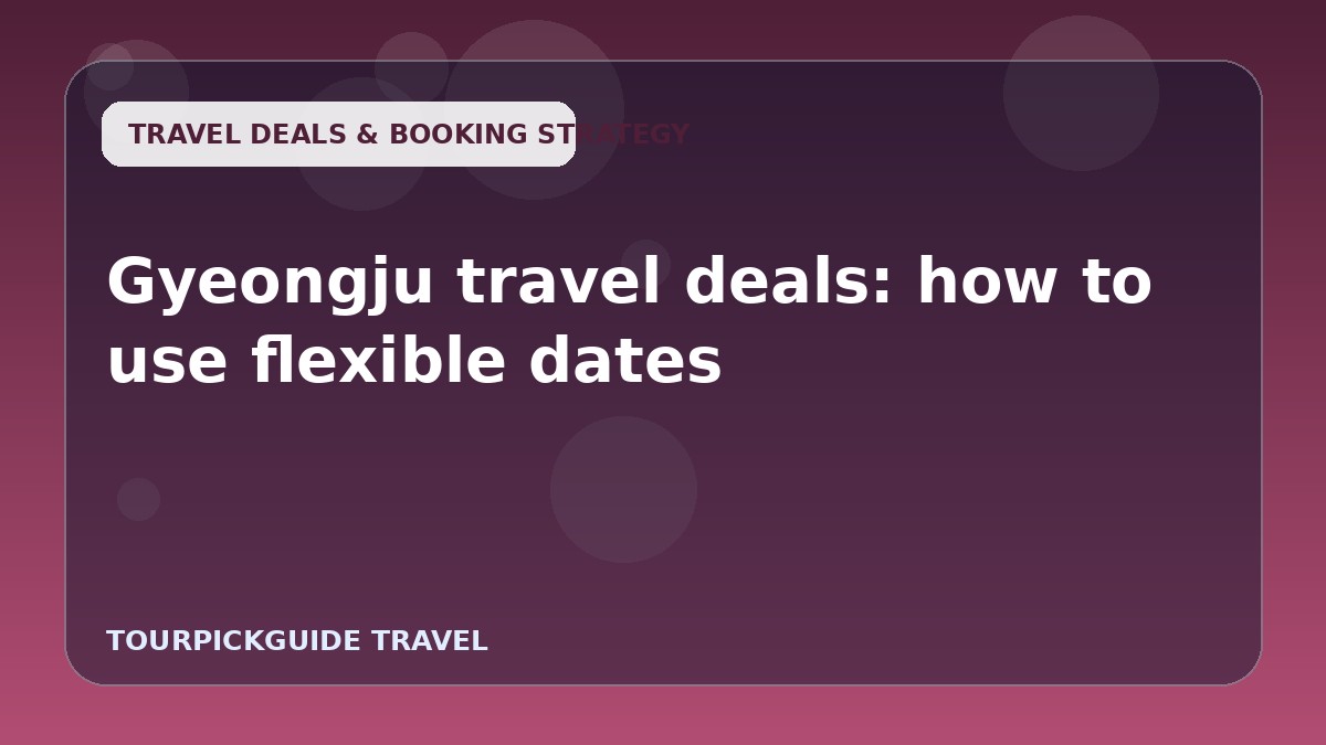 Gyeongju travel deals: how to use flexible dates