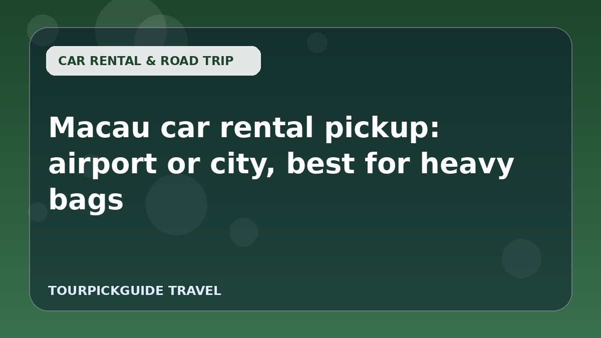 Macau car rental pickup: airport or city, best for heavy bags