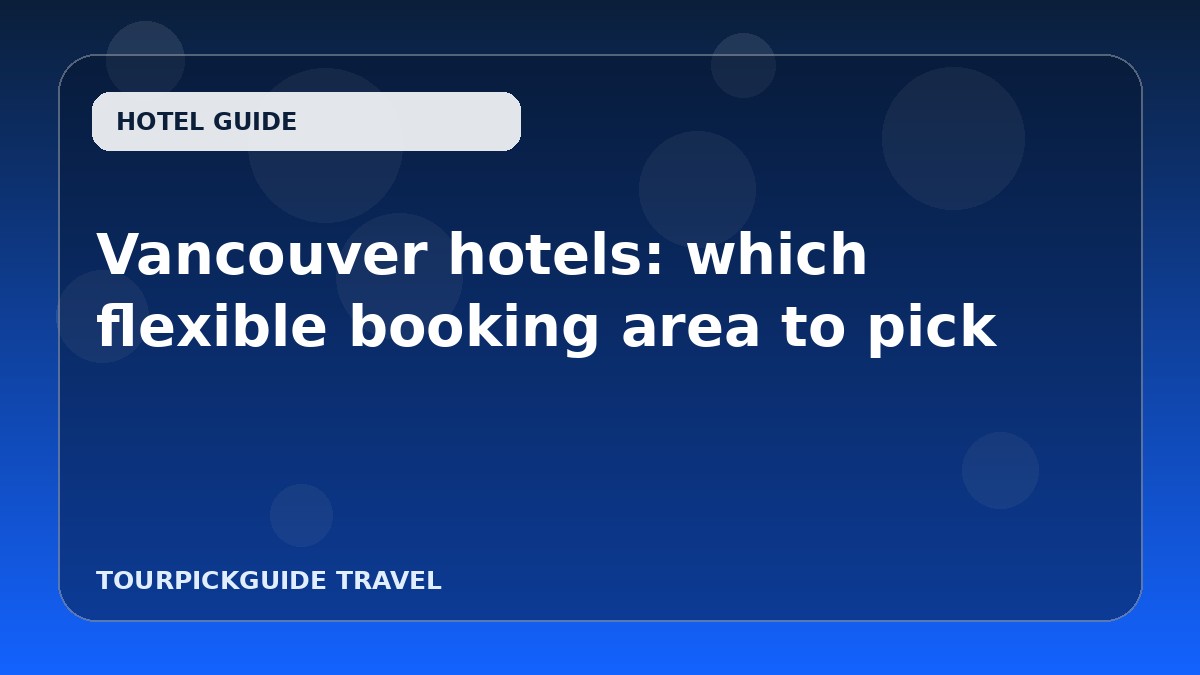 Visual guide for Vancouver hotels: which flexible booking area to pick