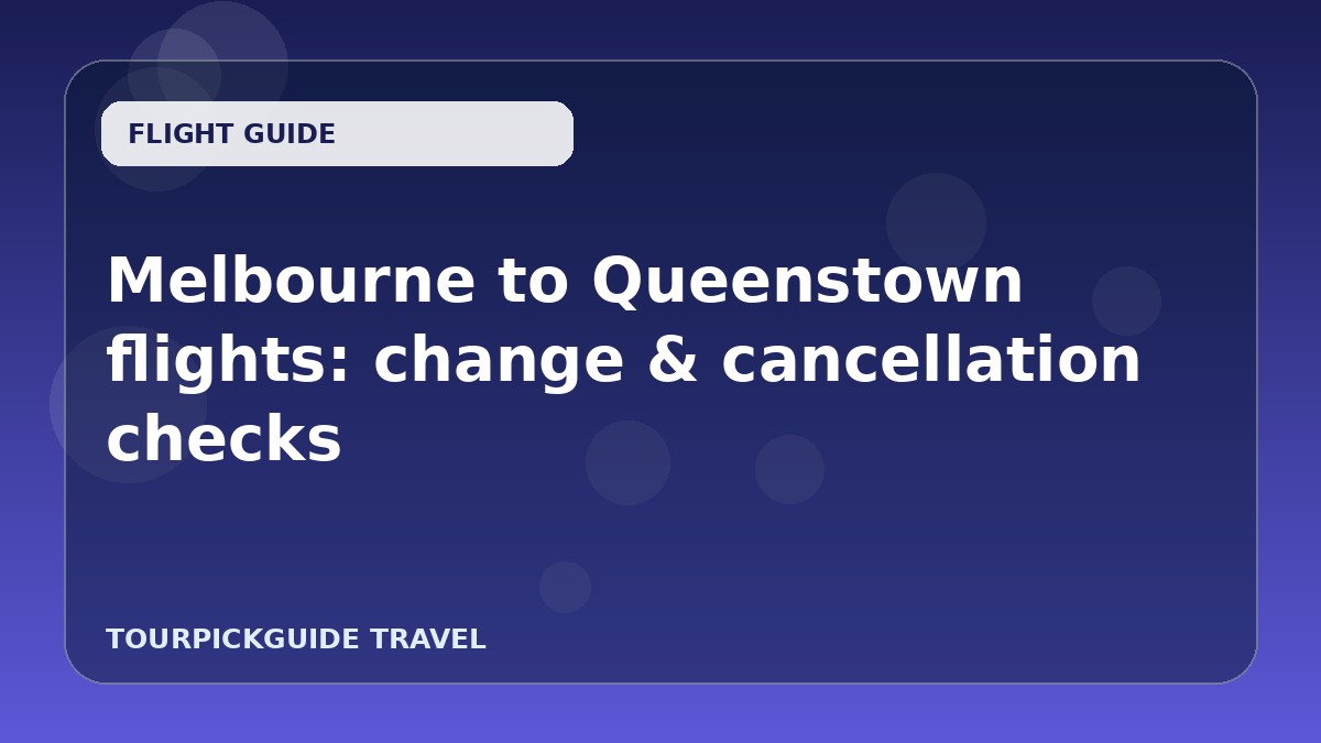 Visual guide for Melbourne to Queenstown flights: change & cancellation checks