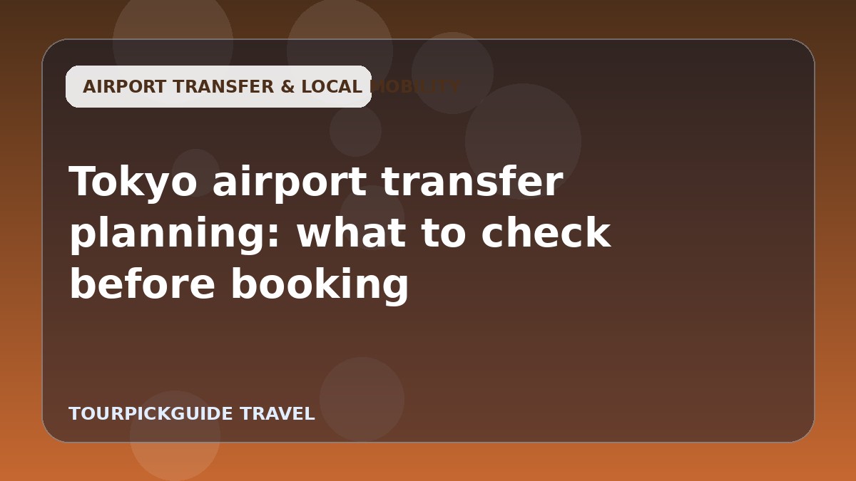 Tokyo airport transfer planning: what to check before booking