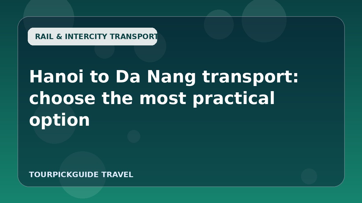 Visual guide for Hanoi to Da Nang transport: choose the most practical option