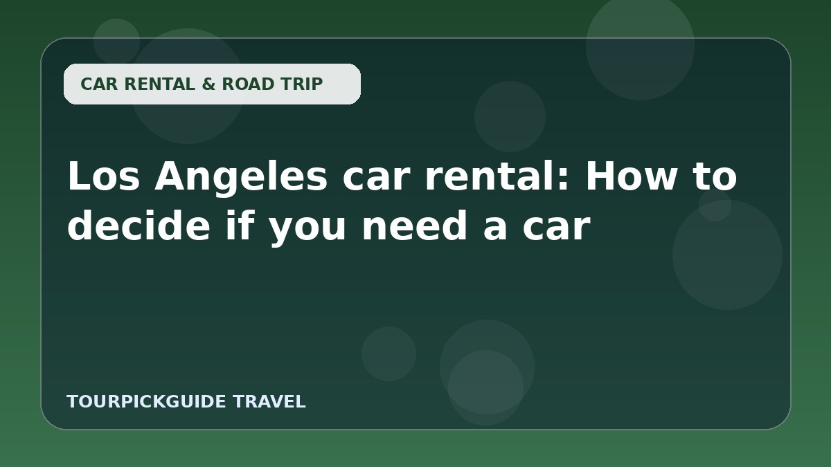 Visual guide for Los Angeles car rental: How to decide if you need a car