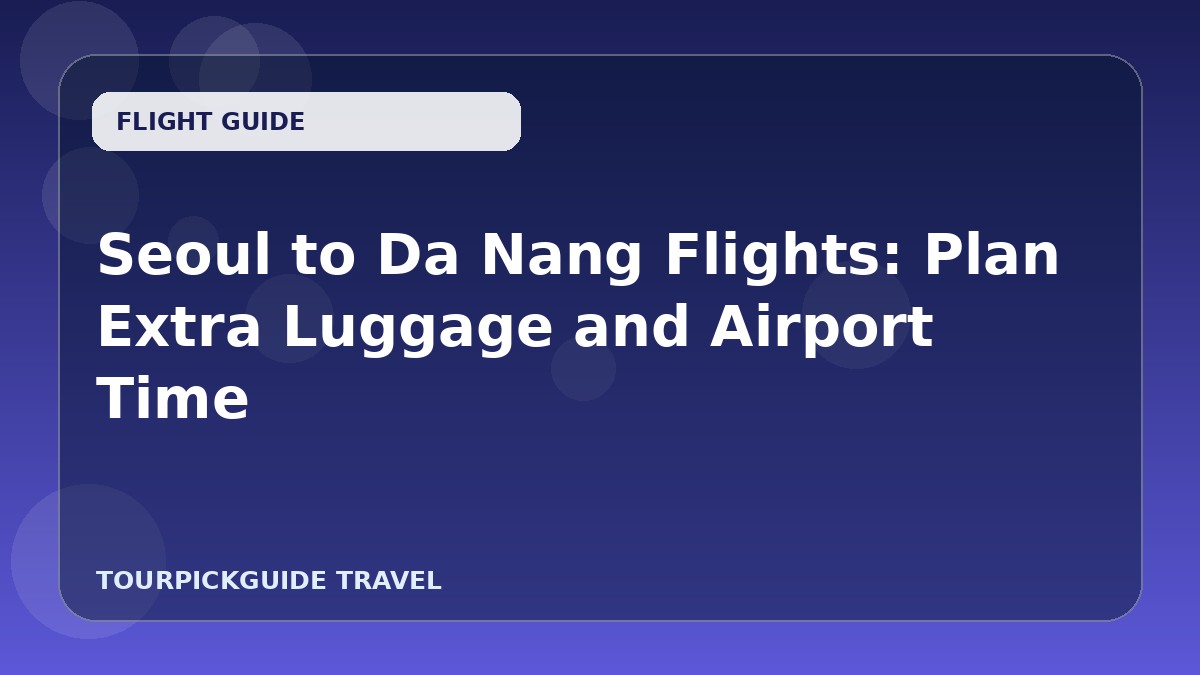 Visual guide for Seoul to Da Nang Flights: Plan Extra Luggage and Airport Time