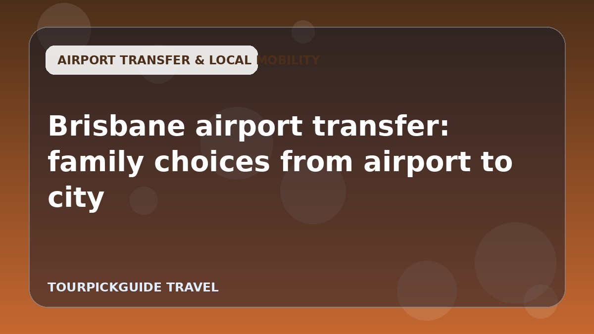 Visual guide for Brisbane airport transfer: family choices from airport to city