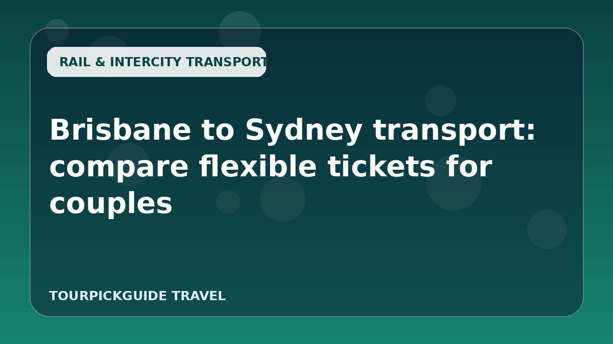 Visual guide for Brisbane to Sydney transport: compare flexible tickets for couples